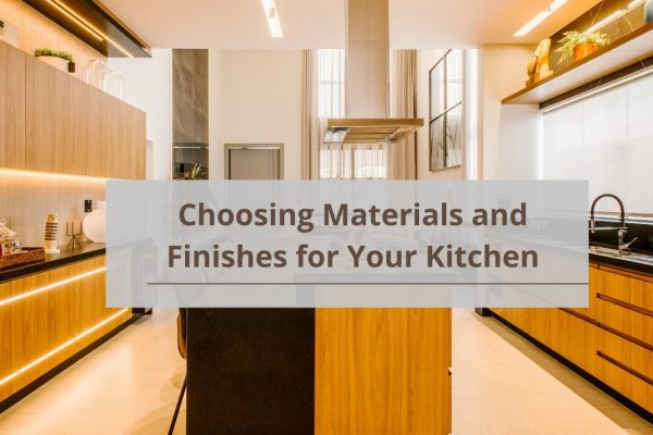 Choosing Materials and Finishes for Your Kitchen