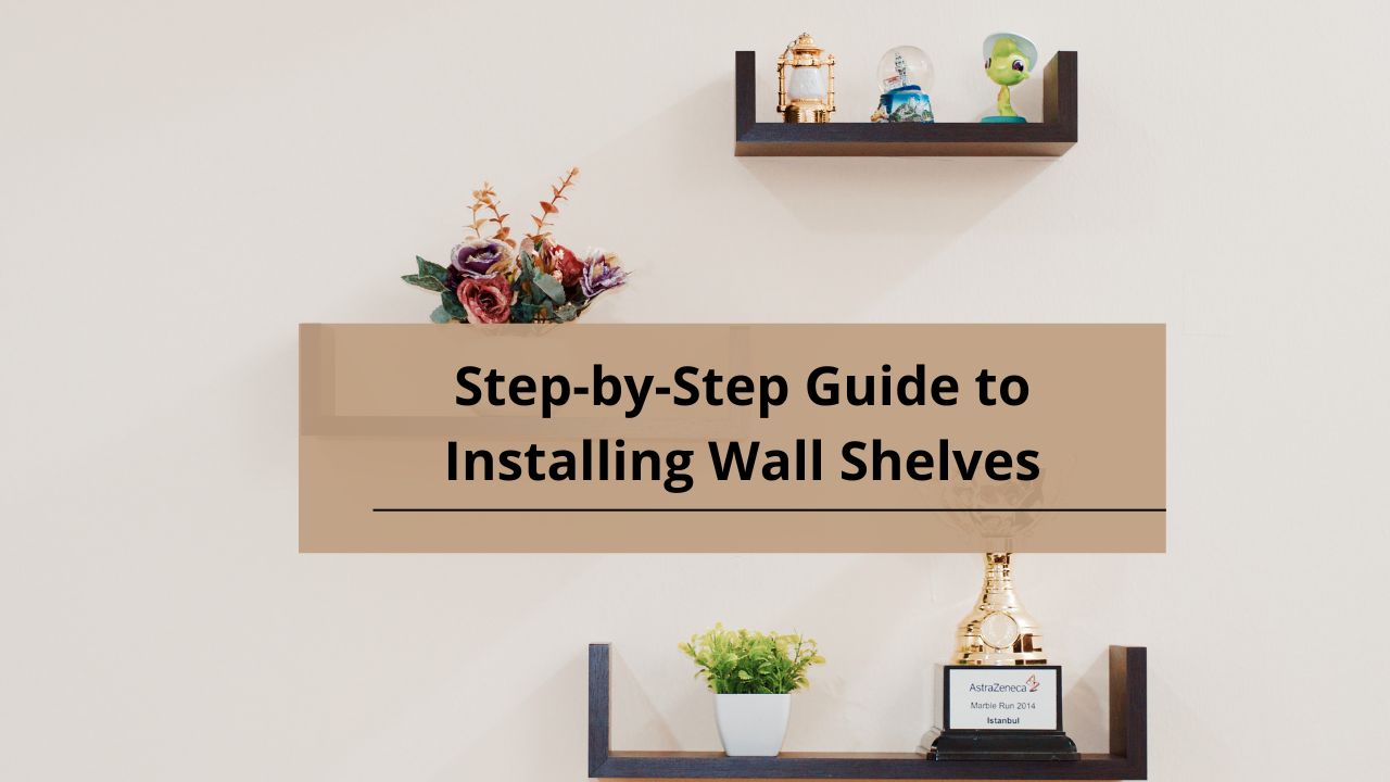 Step-by-Step Guide to Installing Wall Shelves