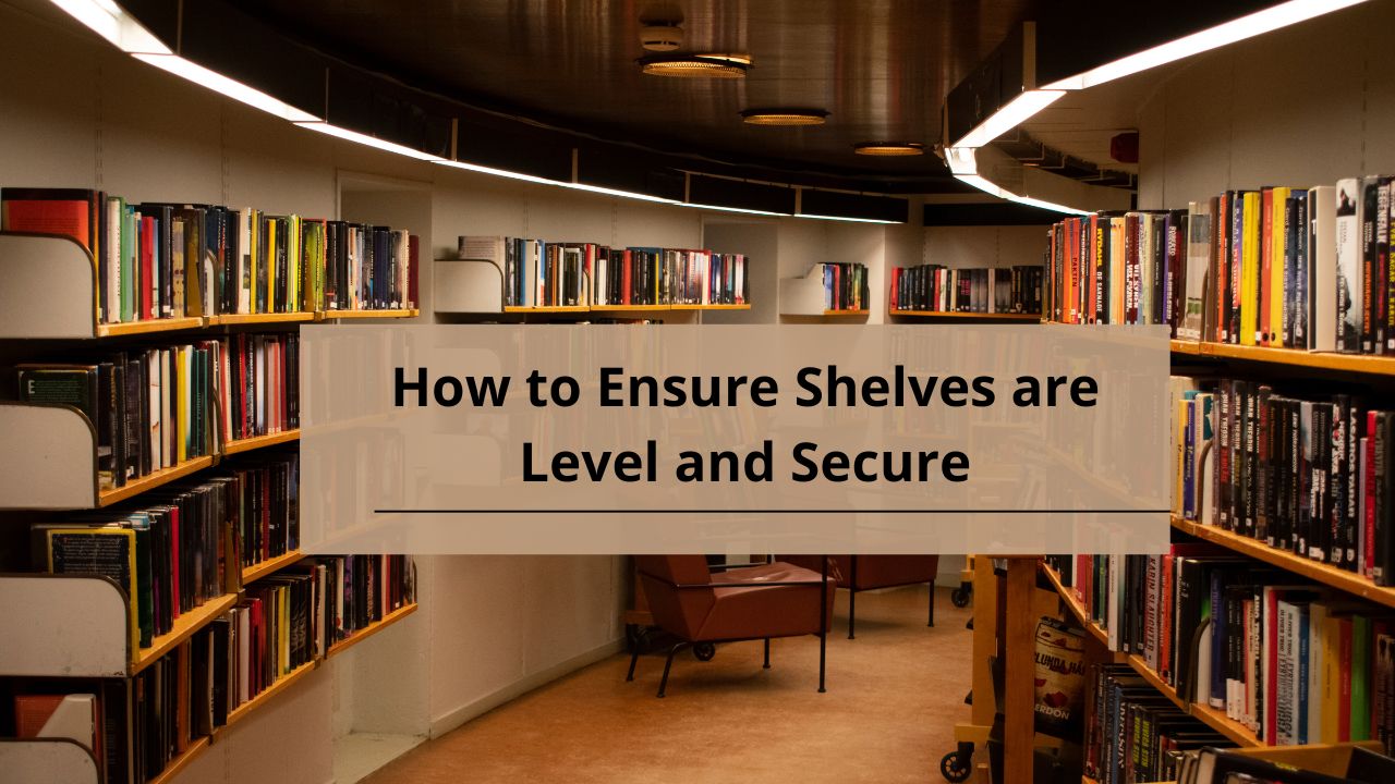 How to Ensure Shelves are Level and Secure