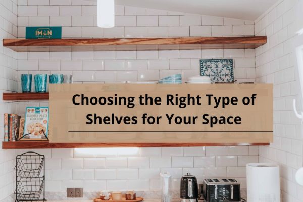 Choosing the Right Type of Shelves for Your Space