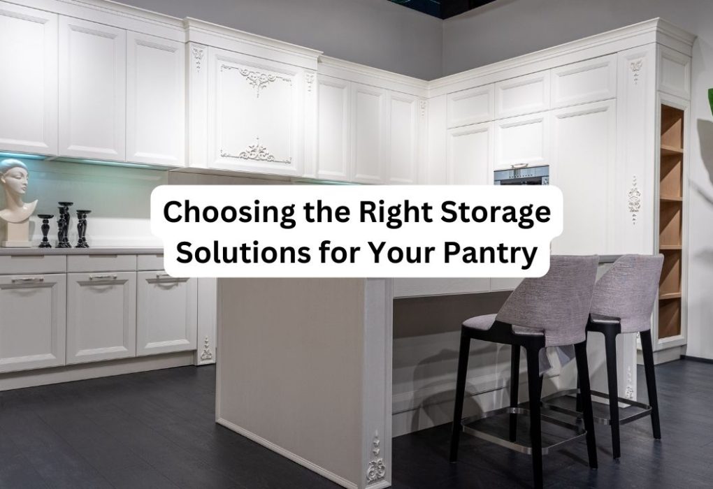 Choosing the Right Storage Solutions for Your Pantry