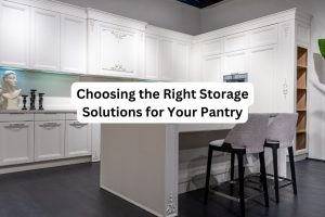 Choosing the Right Storage Solutions for Your Pantry