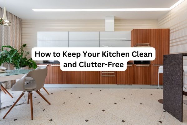 How to Keep Your Kitchen Clean and Clutter-Free