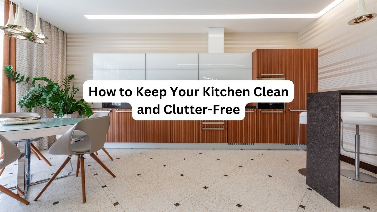 How to Keep Your Kitchen Clean and Clutter-Free