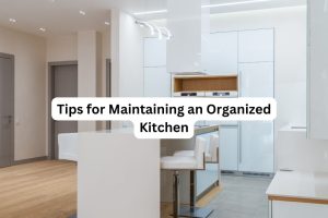 Tips for Maintaining an Organized Kitchen